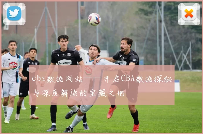 cba数据网站——开启CBA数据探秘与深度解读的宝藏之地