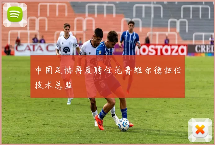 中国足协再度聘任范普维尔德担任技术总监