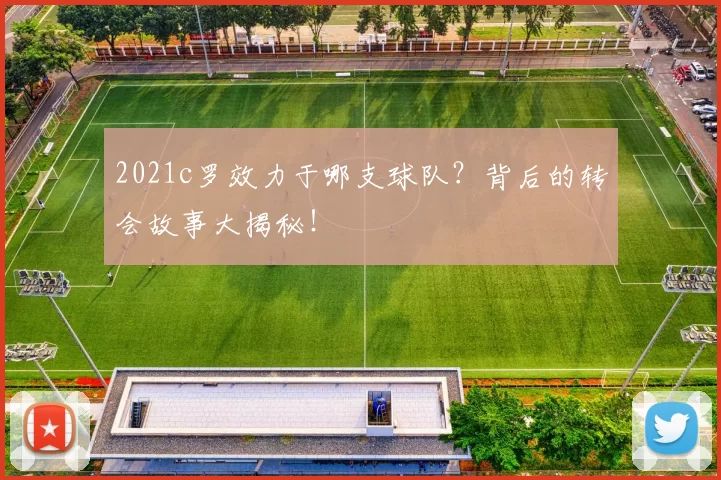 2021c罗效力于哪支球队？背后的转会故事大揭秘！