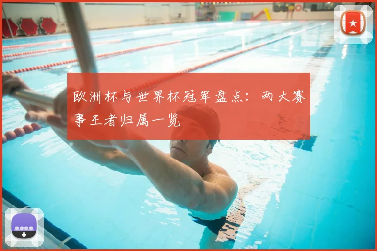 欧洲杯与世界杯冠军盘点:两大赛事王者归属一览