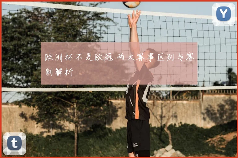 欧洲杯不是欧冠 两大赛事区别与赛制解析